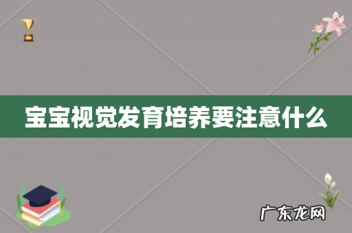 宝宝视觉发育培养要注意什么