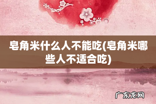 皂角米哪些人不适合吃 皂角米什么人不能吃