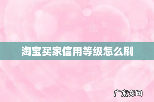 淘宝买家信用等级怎么刷