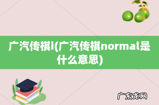 广汽传祺normal是什么意思 广汽传祺i