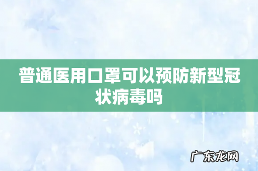 普通医用口罩可以预防新型冠状病毒吗