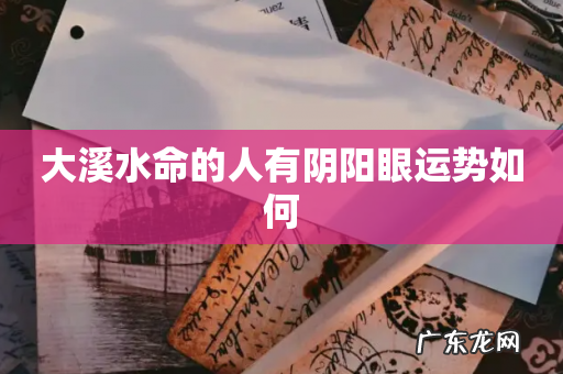 大溪水命的人有阴阳眼运势如何