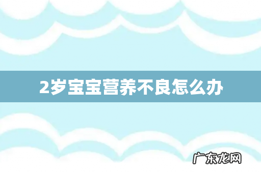 2岁宝宝营养不良怎么办