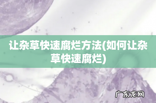 如何让杂草快速腐烂 让杂草快速腐烂方法