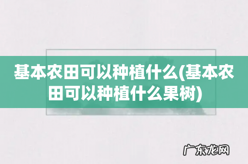 基本农田可以种植什么果树 基本农田可以种植什么