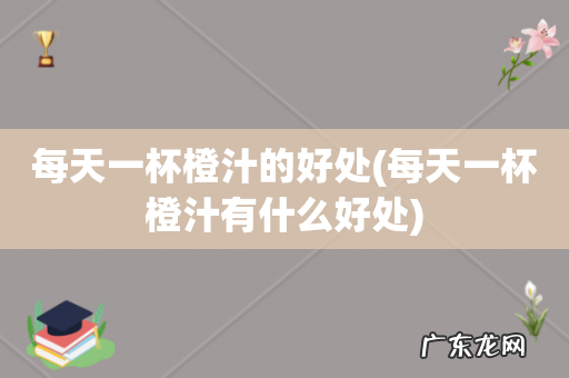 每天一杯橙汁有什么好处 每天一杯橙汁的好处