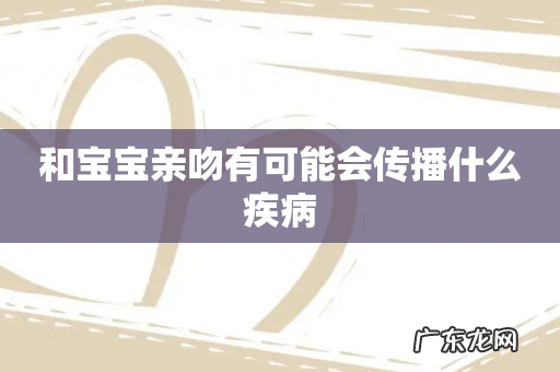 和宝宝亲吻有可能会传播什么疾病