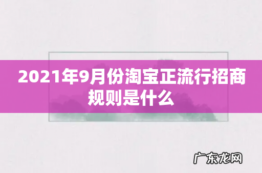 2021年9月份淘宝正流行招商规则是什么