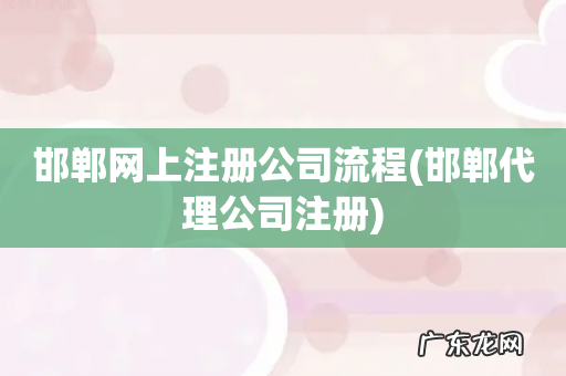 邯郸代理公司注册 邯郸网上注册公司流程