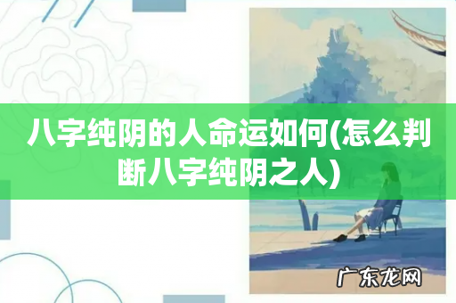 怎么判断八字纯阴之人 八字纯阴的人命运如何