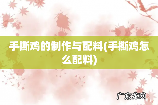 手撕鸡怎么配料 手撕鸡的制作与配料