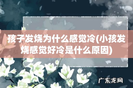 小孩发烧感觉好冷是什么原因 孩子发烧为什么感觉冷