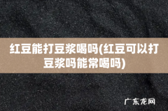 红豆可以打豆浆吗能常喝吗 红豆能打豆浆喝吗
