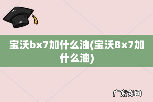 宝沃Bx7加什么油 宝沃bx7加什么油