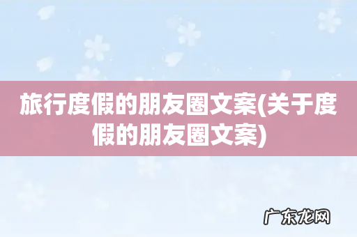 关于度假的朋友圈文案 旅行度假的朋友圈文案