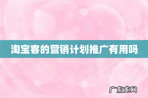 淘宝客的营销计划推广有用吗