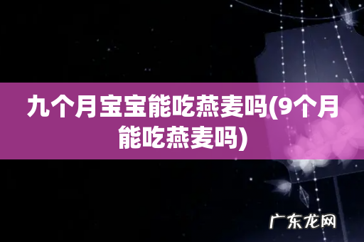 9个月能吃燕麦吗 九个月宝宝能吃燕麦吗
