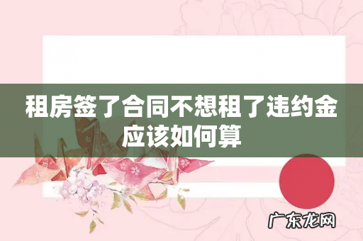 租房签了合同不想租了违约金应该如何算