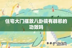 住宅大门摆放八卦镜有辟邪的功效吗