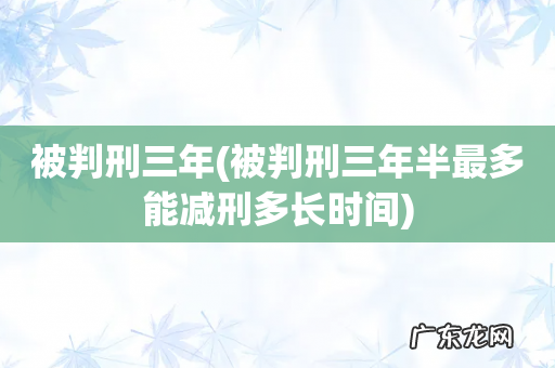 被判刑三年半最多能减刑多长时间 被判刑三年