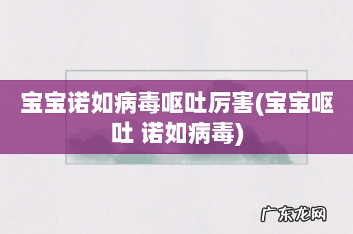 宝宝呕吐 诺如病毒 宝宝诺如病毒呕吐厉害