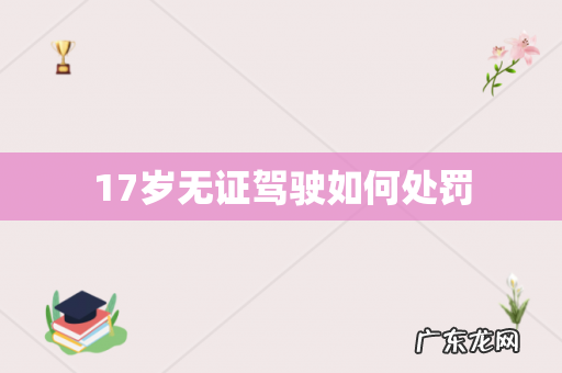 17岁无证驾驶如何处罚