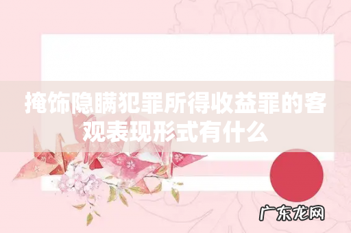 掩饰隐瞒犯罪所得收益罪的客观表现形式有什么