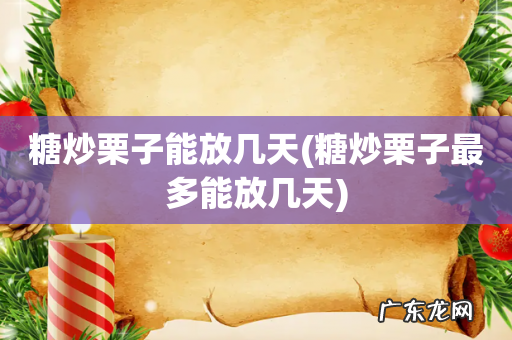 糖炒栗子最多能放几天 糖炒栗子能放几天