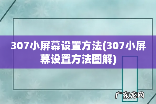 307小屏幕设置方法图解 307小屏幕设置方法