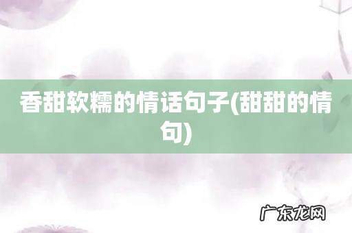 甜甜的情句 香甜软糯的情话句子