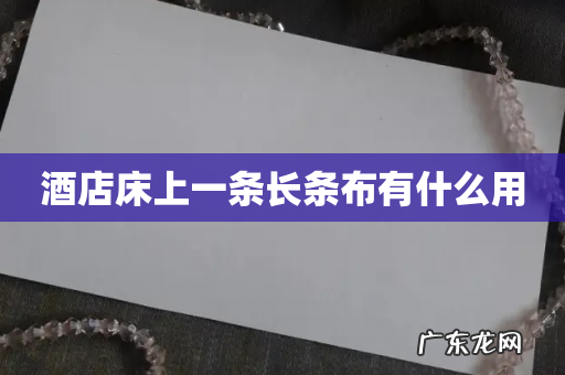 酒店床上一条长条布有什么用