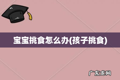 孩子挑食 宝宝挑食怎么办