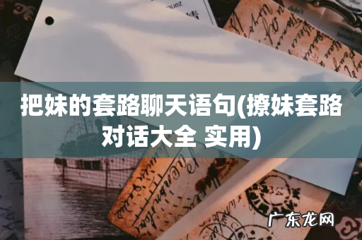 撩妹套路对话大全 实用 把妹的套路聊天语句