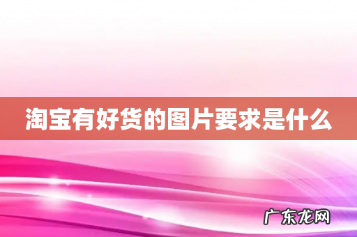 淘宝有好货的图片要求是什么