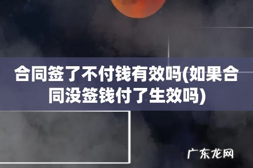 如果合同没签钱付了生效吗 合同签了不付钱有效吗