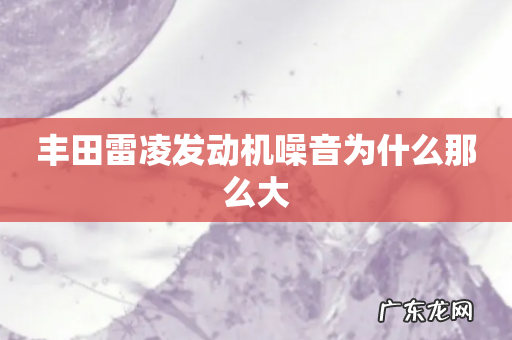 丰田雷凌发动机噪音为什么那么大