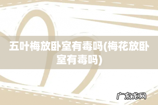 梅花放卧室有毒吗 五叶梅放卧室有毒吗