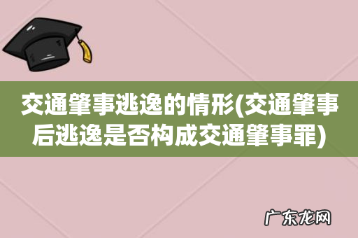交通肇事后逃逸是否构成交通肇事罪 交通肇事逃逸的情形