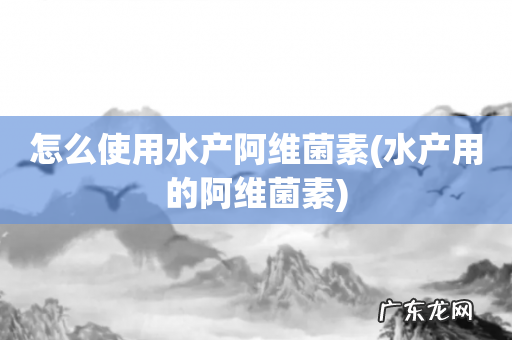 水产用的阿维菌素 怎么使用水产阿维菌素