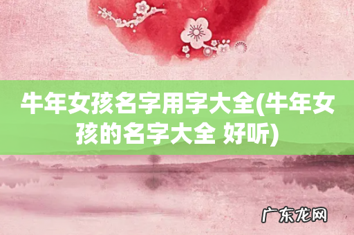 牛年女孩的名字大全 好听 牛年女孩名字用字大全