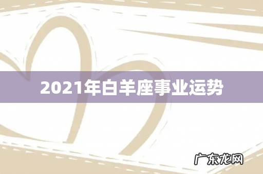 2021年白羊座事业运势