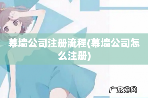 幕墙公司怎么注册 幕墙公司注册流程