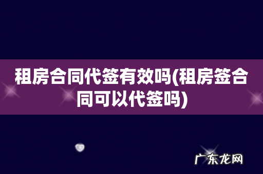 租房签合同可以代签吗 租房合同代签有效吗