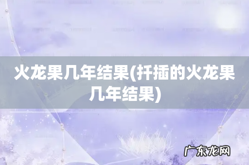 扦插的火龙果几年结果 火龙果几年结果