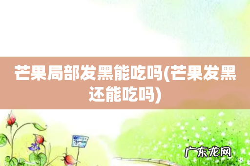 芒果发黑还能吃吗 芒果局部发黑能吃吗