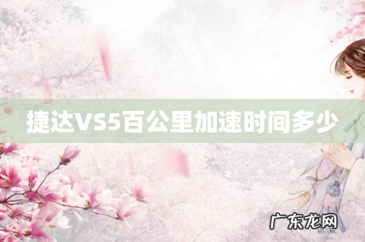 捷达VS5百公里加速时间多少