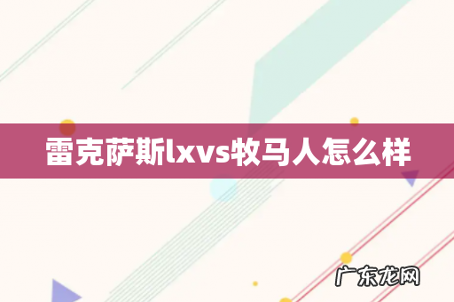 雷克萨斯lxvs牧马人怎么样