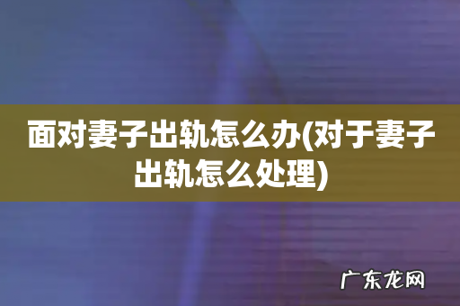 对于妻子出轨怎么处理 面对妻子出轨怎么办