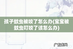 宝宝被蚊虫叮咬了该怎么办 孩子蚊虫被咬了怎么办