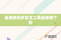 自媒体同步发文工具选择哪个好